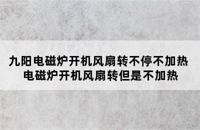 九阳电磁炉开机风扇转不停不加热 电磁炉开机风扇转但是不加热